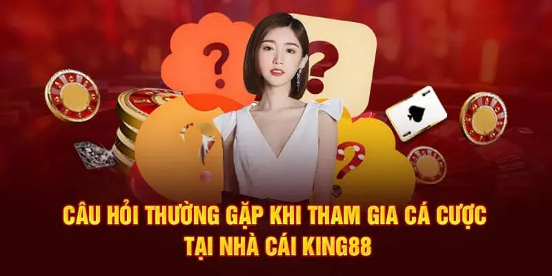 Những câu hỏi thường gặp tại king88