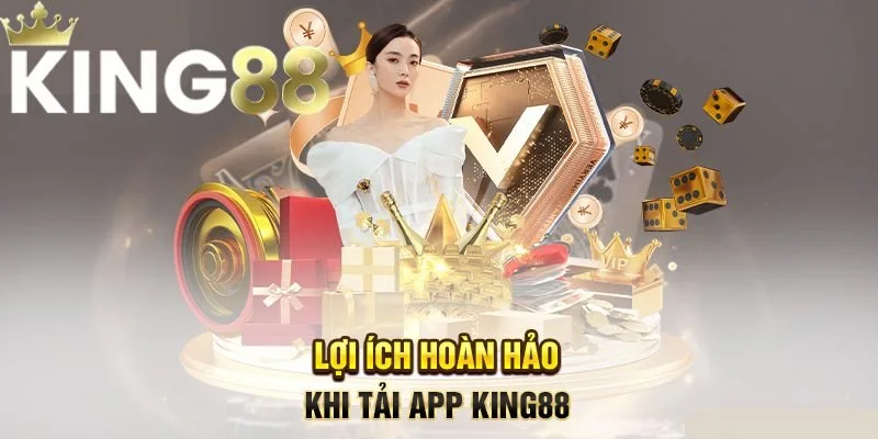 Tải app King88 và những lợi ích tuyệt vời